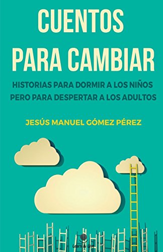 Cuentos para cambiar: Historias para dormir a los niños pero para despertar a los adultos
