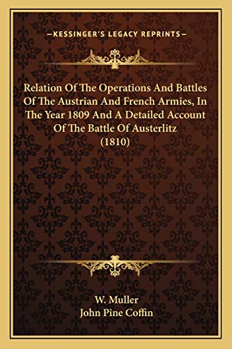 Relation Of The Operations And Battles Of The Austrian And French Armies, In The Year 1809 And A Detailed Account Of The Battle Of Austerlitz (1810)