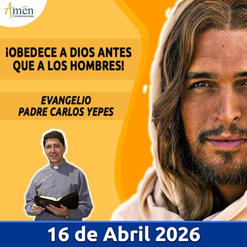 Evangelio De Hoy - 16 Abril 2026 - Padre Carlos Yepes - Amen Comunicaciones
