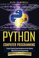 Python Computer Programming: Simple Step-By-Step Introduction to the Python Object-Oriented Programming. Quick Start Guide for beginners. (Beginners Guide) 1671229029 Book Cover