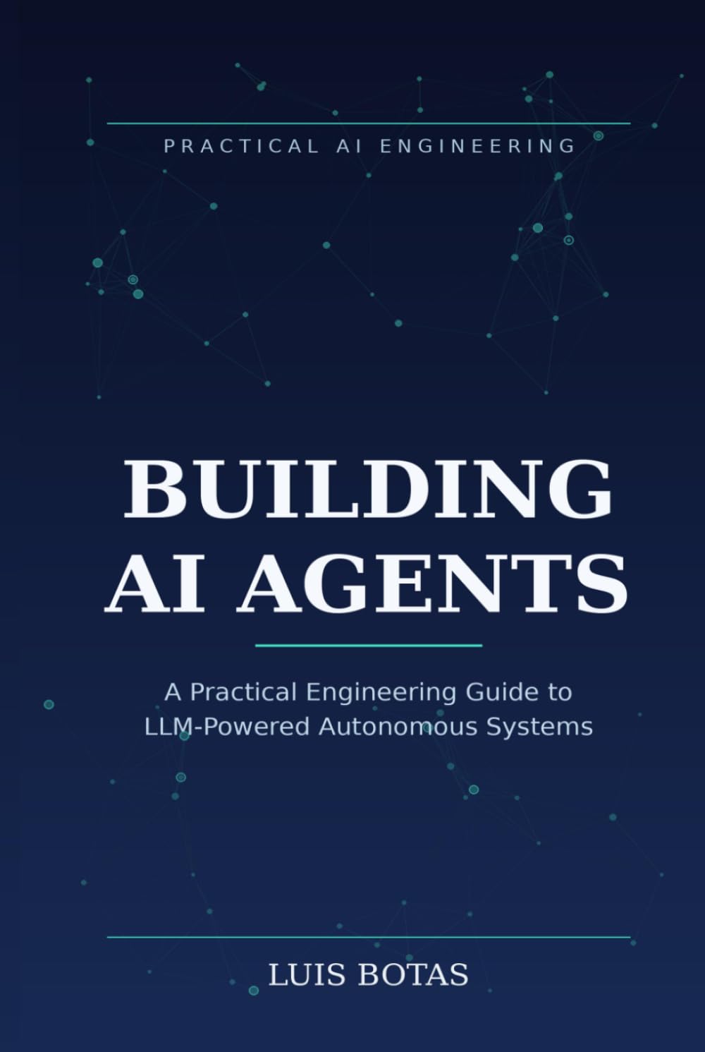 BUILDING AI AGENTS: A Practical Engineering Guide to LLM-Powered Autonomous Systems