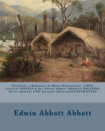 Flatland, a Romance of Many Dimensions. (1884) satirical NOVELLA by: Edwin Abbott Abbott,( INCLUDE: (first edition) AND (second edition)(ILLUSTRATED)