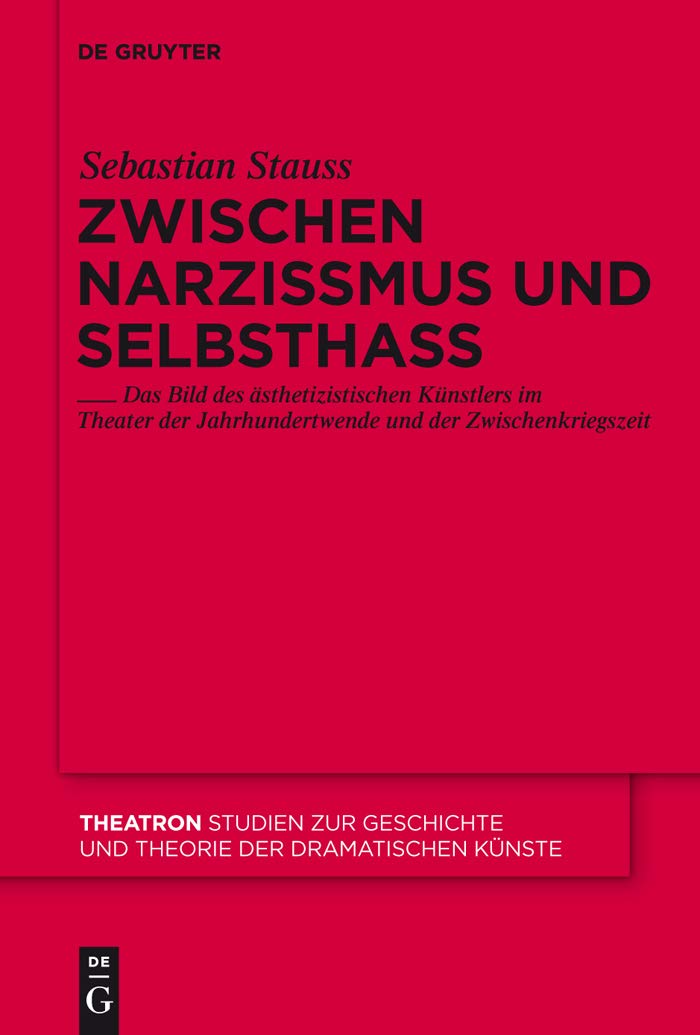 Zwischen Narzissmus und Selbsthass: Das Bild des ästhetizistischen Künstlers im Theater der Jahrhundertwende und der Zwischenkriegszeit (Theatron 57)
