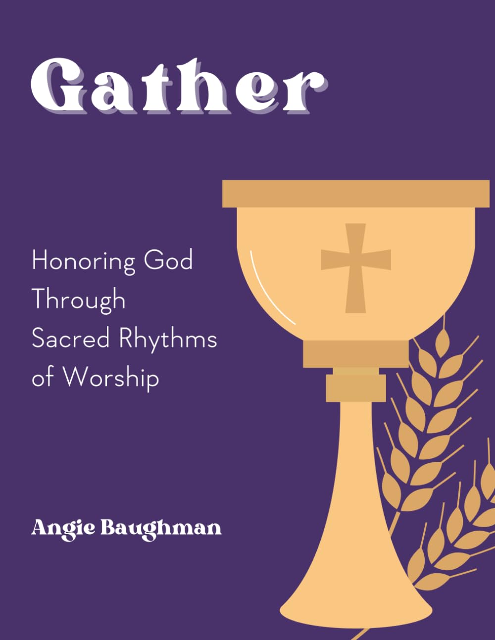 Gather: Honoring God Through Sacred Rhythms of Worship