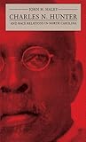 Charles N. Hunter and Race Relations in North Carolina (The James Sprunt Studies in History and Political Science, Vol. 60)
