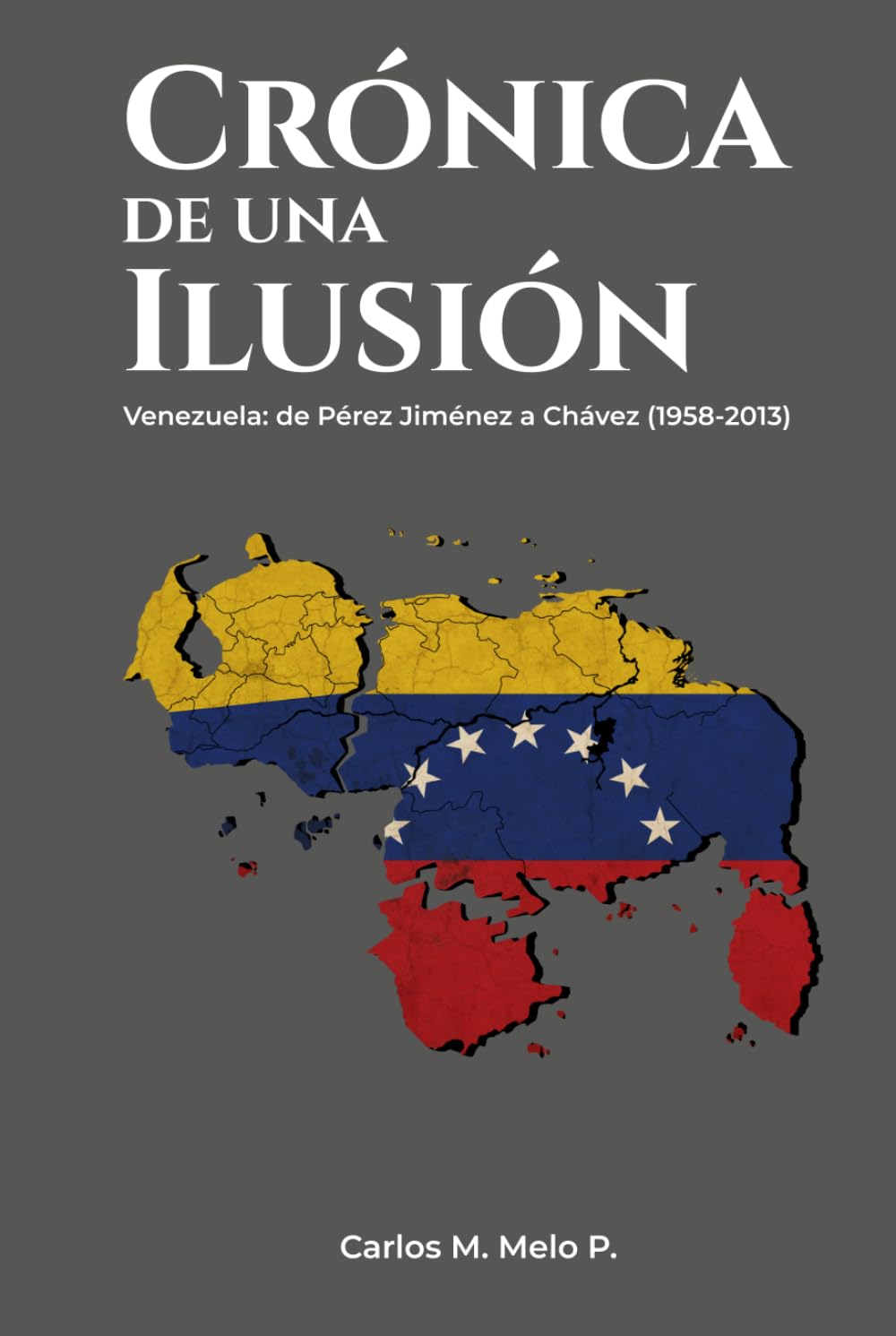Crónica de una ilusión: Venezuela: de Pérez Jiménez a Chávez (1958-2013)