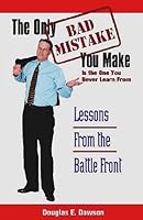 The Only Bad Mistake You Make Is the One You Never Learn from: Lessons from the Battle Front 0971268053 Book Cover