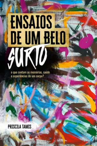 ENSAIOS DE UM BELO SURTO: o que contam as memórias, saúde e experiências de um corpo? (Portuguese Edition)