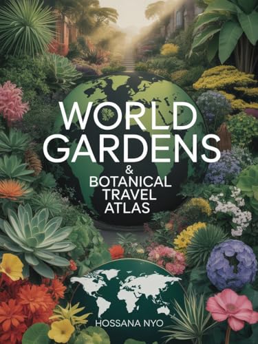 World Gardens & Botanical Travel Atlas : Scenic Routes, Maps & Nature Destinations