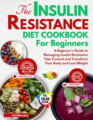THE INSULIN RESISTANCE DIET COOKBOOK FOR BEGINNERS: A Beginner's Guide to Managing Insulin Resistance Take Control and Transform Your Body and Lose Weight