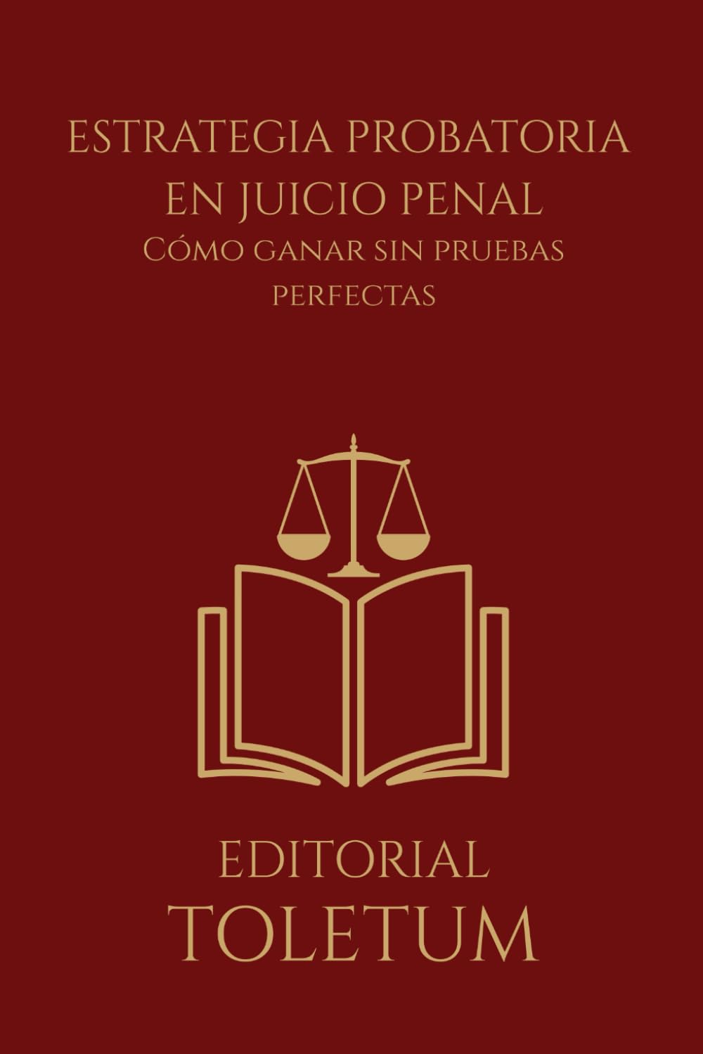 ESTRATEGIA PROBATORIA EN JUICIO PENAL: Cómo ganar sin pruebas perfectas (EDITORIAL TOLETUM)