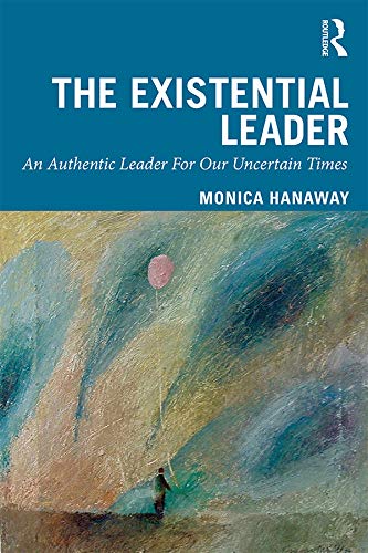 The Existential Leader: An Authentic Leader For Our Uncertain Times      1st Edition, Kindle Edition