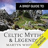 A Brief Guide to Celtic Myths and Legends: Brief Histories