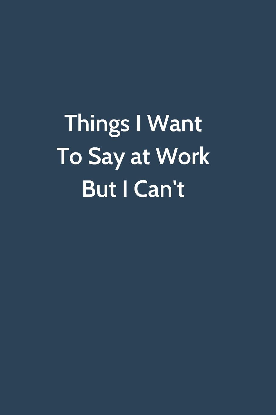 Things I Want To Say at Work But I Can't: Office Gag Gift For Coworker,Funny Notebook 6x9 Lined 110 Pages, Sarcastic Joke Journal, Cool Humor Birthday ... Appreciation Gift, Secret Santa, Christmas