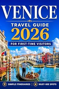 Venice Travel Guide for First-Time Visitors: Simple Itineraries, Local Tips & Stress-Free Planning for Your First Trip (Best Travel Guides 2026 Book 2)