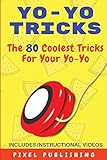 Yo-Yo Tricks: The 80 Coolest Tricks for your Yo-Yo Includes Instructional Videos!