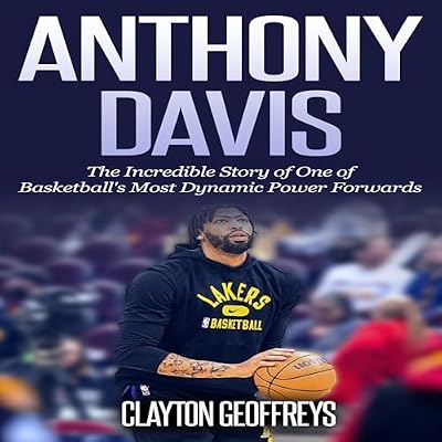 Anthony Davis: The Incredible Story of One of Basketball's Most Dynamic Power Forwards