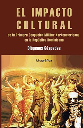 El impacto cultural de la Primera Ocupacion Militar Norteamericana en Rep. Dom. (Spanish Edition)