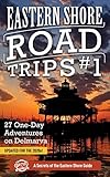Eastern Shore Road Trips (Vol. 1): 27 One-Day Adventures on Delmarva