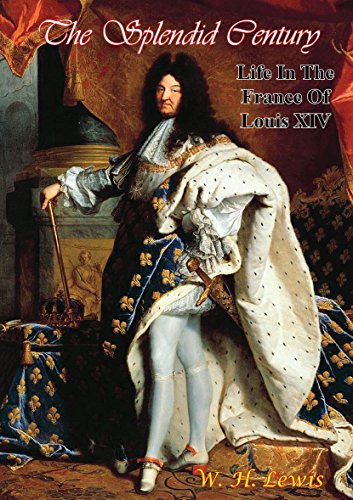 The Splendid Century: Life In The France Of Louis XIV The Splendid Century: Life In The France Of Louis XIV