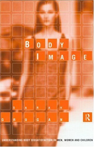 Image of Body Image: Understanding Body Dissatisfaction in Men, Women and Children: Written by Sarah Grogan, 1998 Edition, Publisher: Routledge [Paperback]