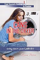 Cans In The Dryer (Why Can't I Just Leave?): From Traumatic Bonding to Freedom 1498446043 Book Cover