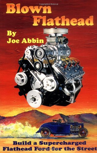 Blown Flathead: How to Build a Supercharged Flathead Ford, 2nd Ed.