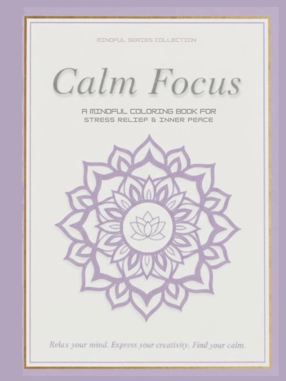 Calm Focus: A Mindful Coloring Book for Stress Relief & Inner Peace