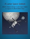 A Lunar Space Station: NASA’s Study to Design a Lunar Space Station in Support of a Manned Moon Base