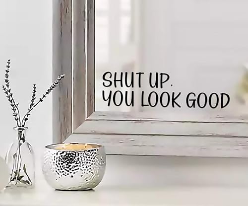 MAZ DISTRIBUTIONS - Pegatina de espejo Shut Up You Look Good - Calcomanías de vinilo para vidrio - Pegatinas inspiradoras de espejo impermeables -
