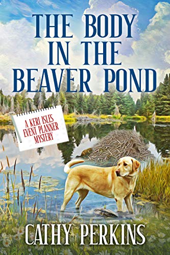 The Body in the Beaver Pond: A Keri Isles Event Planner Mystery