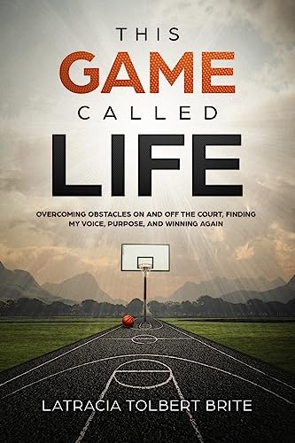 This Game Called Life: Overcoming Obstacles On and Off The Court, Finding my Voice, Purpose, and Winning Again