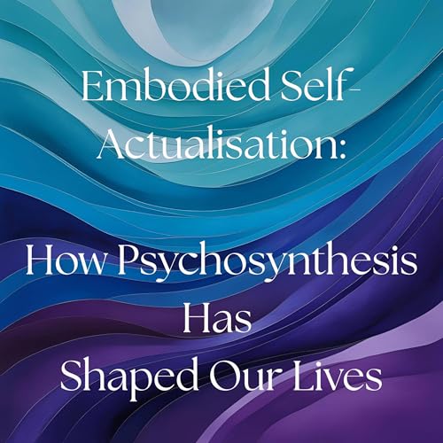 Page de couverture de EPISODE 2: Embodied Self-Actualisation - How Psychosynthesis Has Shaped Our Lives