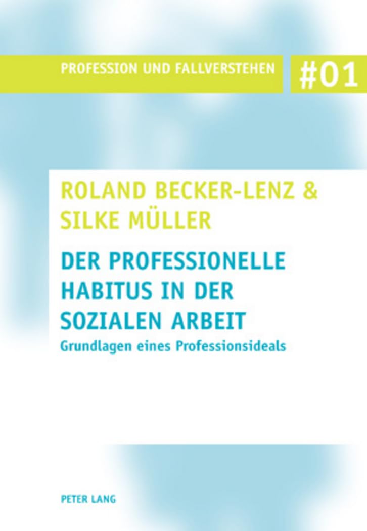 Der professionelle Habitus in der Sozialen Arbeit: Grundlagen eines Professionsideals (Profession und Fallverstehen, Band 1)