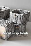 Crochet Storage Baskets: Simple Basket Patterns to Crochet: Basket Crochet Ideas