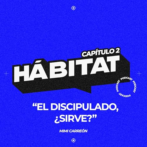 Capítulo 2. El discipulado, &iquest;sirve? - H&aacute;bitat Podcast ft. Mimi Carre&oacute;n