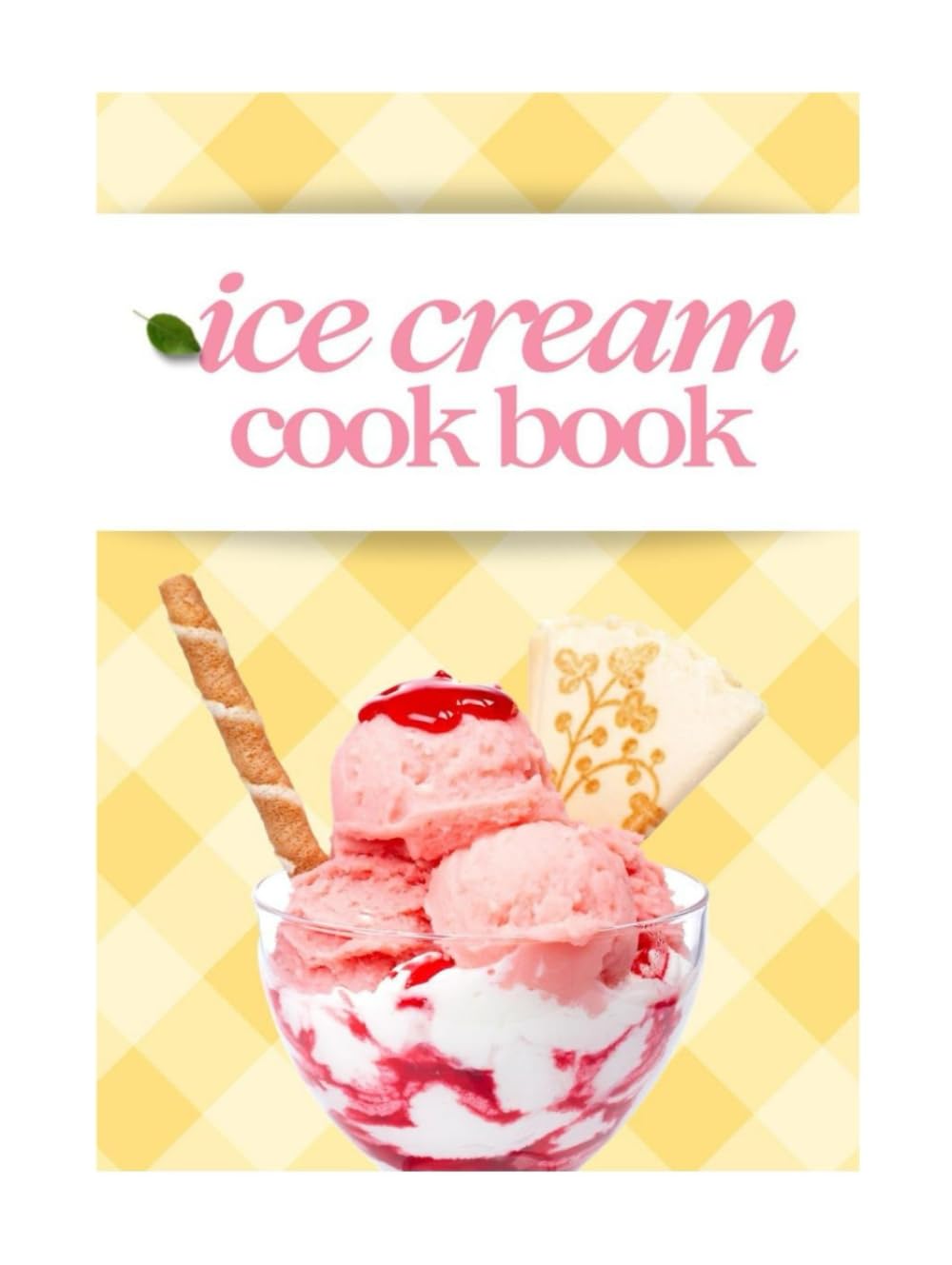 The Ultimate Ice Cream Cookbook: 82 Homemade Recipes for Classic, Gourmet, and No-Churn Frozen Treats