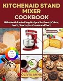 Kitchenaid Stand Mixer Cookbook: Ultimate Guide to Easy Recipes for Bread, Cakes, Pasta, Sauces, Ice Cream and More
