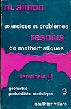  EXERCICES ET PROBLEMES RESOLUS DE MATHEMATIQUES TERMINALES D - GEOMETRIE PROBABILITES STATISTIQUE 3
