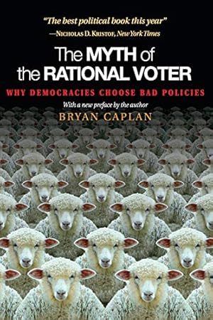 The Myth of the Rational Voter: Why Democracies Choose Bad Policies - New Edition