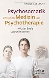 Psychosomatik zwischen Medizin und Psychotherapie: Mit der Seele sprechen lernen