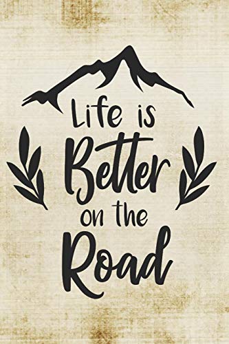 LIFE IS BETTER ON THE ROAD: 6 X 9 LINED JOURNAL FOR CAMPERS, BACKPACKERS AND TRAVELLERS