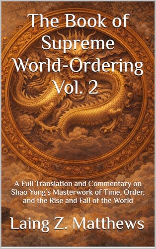 The Book of Supreme World-Ordering Vol. 2 邵雍《皇極經世書》: A Full Translation and Commentary on Shao Yong’s Masterwork of Time, Order, and the Rise and Fall of the World