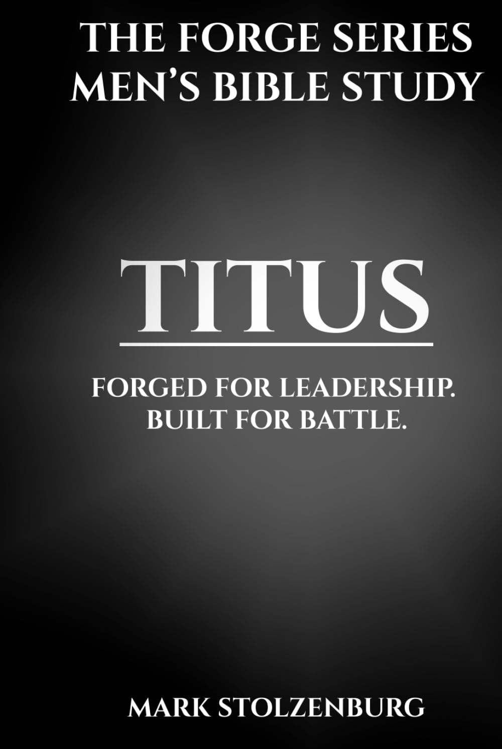 Titus Men’s Bible Study, The Forge Series: A 7 Lesson Study and 21 Day Devotional for Christian Men Who Want Biblical Strength and Godly Leadership