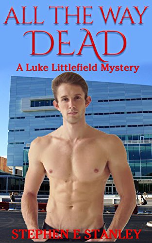 All The Way Dead: A Luke Littlefield Mystery (The Luke Littlefield Mysteries Book 1)