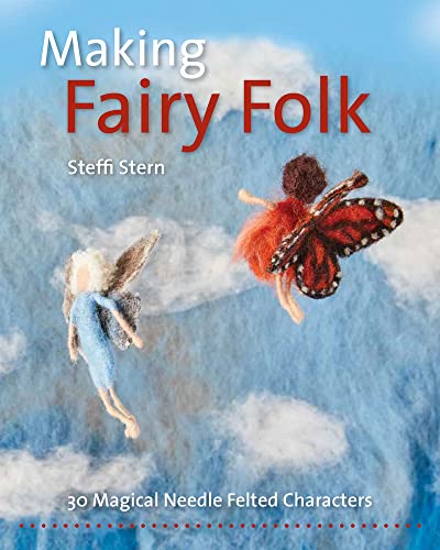 Making Fairy Folk: 30 Magical Needle Felted Characters (Crafts and family Activities)