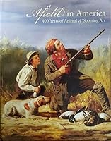 Afield in America: 400 Years of Animal & Sporting Art 0979244137 Book Cover