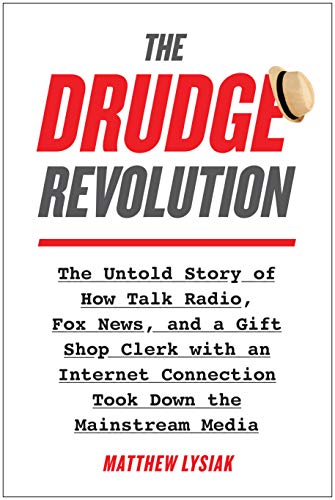Amazon Com The Drudge Revolution The Untold Story Of How Talk Radio Fox News And A Gift Shop Clerk With An Internet Connection Took Down The Mainstream Media Ebook Lysiak Matthew Kindle Store