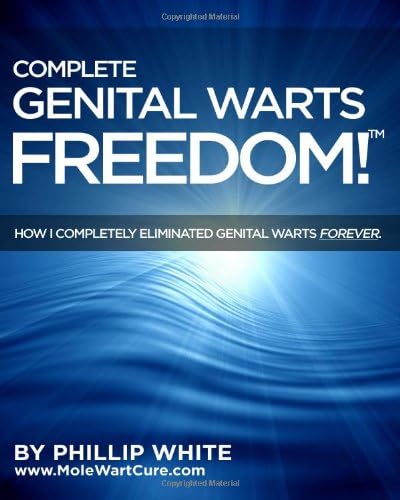Complete Genital Warts Freedom!: How I Completely Eliminated Genital Warts Forever.