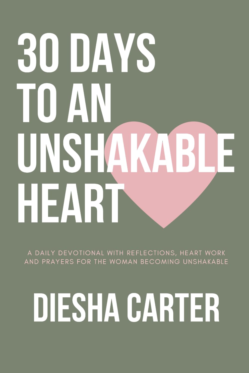 30 Days to an Unshakable Heart: A Daily Devotional with Reflections, Heart Work, and Prayers for the Woman Becoming Unshakable-Soft Sage Matte Edition